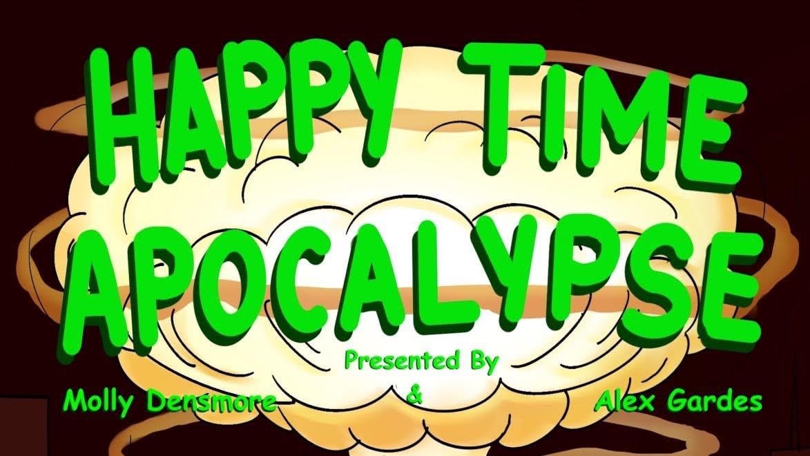 Happy Time Apocolypse ft. Chanel Omari, Caitlin Peluffo, Alex Gardes, Molly Densmore